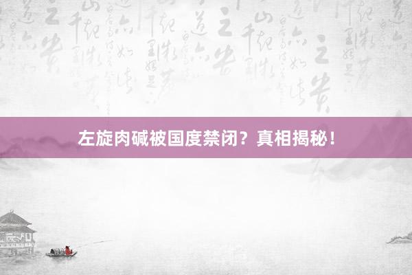 左旋肉碱被国度禁闭？真相揭秘！